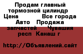 Продам главный тормозной цилиндр › Цена ­ 2 000 - Все города Авто » Продажа запчастей   . Чувашия респ.,Канаш г.